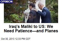 Iraq&#39;s Maliki to US: We Need Patience&mdash;and Planes