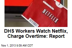DHS Workers Watch Netflix, Charge Overtime: Report