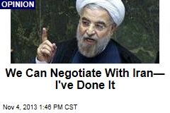 We Can Negotiate With Iran&mdash;I&#39;ve Done It