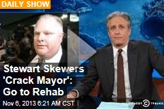 Stewart Skewers &#39;Crack Mayor&#39;: Go to Rehab