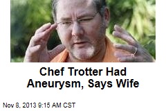 Chef Trotter Had Aneurysm, Says Wife