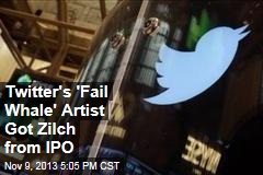 Twitter&#39;s &#39;Fail Whale&#39; Artist Got Zilch from IPO