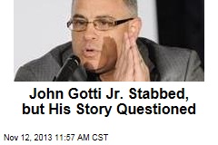 John Gotti Jr. Stabbed, but His Story Questioned