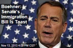 Boehner: Senate&#39;s Immigration Bill Is Toast
