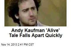 Andy Kaufman &#39;Alive&#39; Tale Falls Apart Quickly