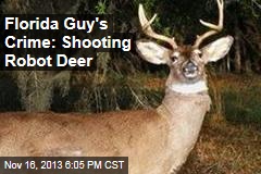 Florida Guy&#39;s Crime: Shooting Robot Deer