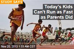 Today&#39;s Kids Can&#39;t Run as Fast as Their Parents Did