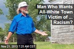 Man Who Wants All-White Town Victim of ... Racism?