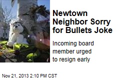 Newtown Neighbor Sorry for Bullets Joke