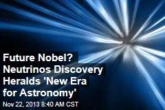 Future Nobel? Neutrinos Discovery Heralds &#39;New Era for Astronomy&#39;