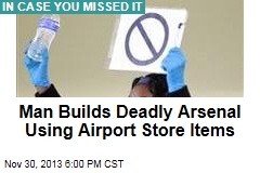 Man Builds Deadly Arsenal Using Airport Store Items