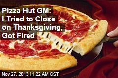 Pizza Hut GM: I Tried to Close on Thanksgiving, Got Fired