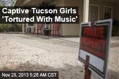 Captive Tucson Girls &#39;Tortured With Music&#39;