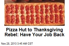Pizza Hut to Thanksgiving Rebel: Have Your Job Back
