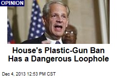 House&#39;s Plastic-Gun Ban Has a Dangerous Loophole
