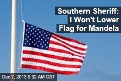 Southern Sheriff: I Won&#39;t Lower Flag for Mandela