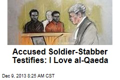 Accused Soldier-Stabber Testifies: I Love al-Qaeda