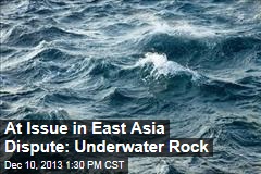 At Issue in East Asia Dispute: Underwater Rock