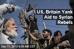US, Britain Yank Aid to Syrian Rebels