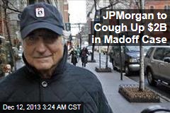 JPMorgan to Cough Up $2B in Madoff Case