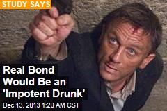 Real Bond Would Be an &#39;Impotent Drunk&#39;