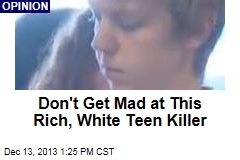 Don&#39;t Get Mad at This Rich, White Teen Killer