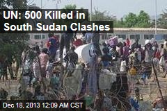 UN: 500 Killed in South Sudan Clashes
