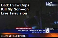 Dad: I Saw Cops Kill My Son&mdash;on Live Television