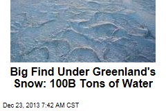 Big Find Under Greenland&#39;s Snow: 100B Tons of Water