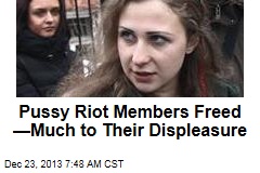 Pussy Riot Members Freed &mdash;Much to Their Displeasure