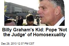 Billy Graham&#39;s Kid: Pope &#39;Not the Judge&#39; of Homosexuality