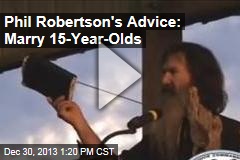 Phil Robertson&#39;s Advice: Marry 15-Year-Olds