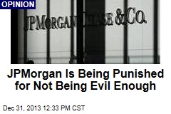 JPMorgan Is Being Punished for Not Being Evil Enough