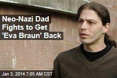 Neo-Nazi Dad Fights to Get &#39;Eva Braun&#39; Back