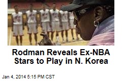 Rodman Reveals Ex-NBA Stars to Play in N. Korea