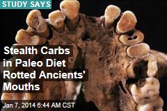 Stealth Carbs in Paleo Diet Rotted Ancients&#39; Mouths