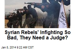 Syrian Rebels&#39; Infighting So Bad, They Need a Judge?