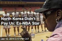North Korea Didn&#39;t Pay Us: Ex-NBA Star