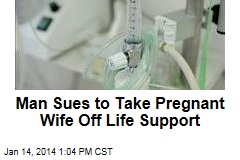 Man Sues to Take Pregnant Wife Off Life Support