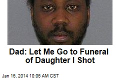 Dad: Let Me Go to Funeral of Daughter I Shot