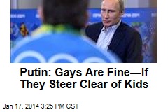 Putin: Gays Are Fine&mdash;If They Steer Clear of Kids
