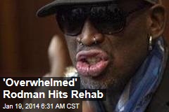 &#39;Overwhelmed&#39; Rodman Hits Rehab