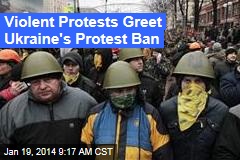 Violent Protests Greet Ukraine&#39;s Protest Ban