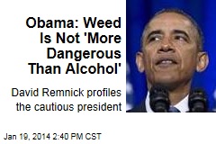 Obama: Weed Is Not &#39;More Dangerous Than Alcohol&#39;