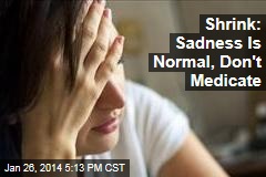Sadness Is Normal, Don&#39;t Medicate: Shrink