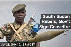 South Sudan Rebels, Gov&#39;t Sign Ceasefire