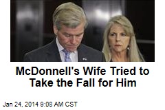 McDonnell&#39;s Wife Tried to Take the Fall for Him