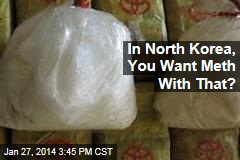 In North Korea, You Want Meth With That?