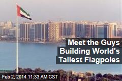 Meet the Guys Building World&#39;s Tallest Flagpoles