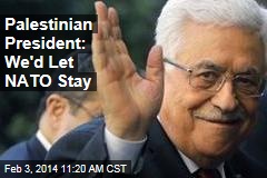 Palestinian President: We&#39;d Let NATO Stay
